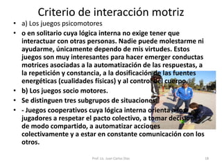 Desde el punto de vista pedagógico: “ el juego es un instrumento para que el maestro logre aprendizajes significativos” ( Ausubel).