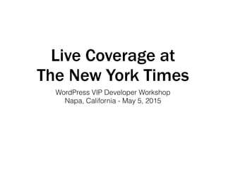Live Coverage at
The New York Times
WordPress VIP Developer Workshop
Napa, California - May 5, 2015
 