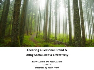 Creating a Personal Brand &
Using Social Media Effectively
!
NAPA COUNTY BAR ASSOCIATION
3/10/15
presented by Robin Frank
 