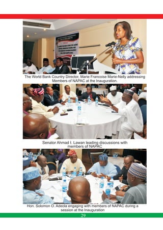 Senator Ahmad I. Lawan leading discussions with
members of NAPAC
The World Bank Country Director, Marie Francoise Marie-Nelly addressing
Members of NAPAC at the Inauguration.
Hon. Solomon O. Adeola engaging with members of NAPAC during a
session at the Inauguration
29
 