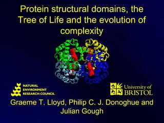 Protein structural domains, the
  Tree of Life and the evolution of
             complexity




Graeme T. Lloyd, Philip C. J. Donoghue and
              Julian Gough
 