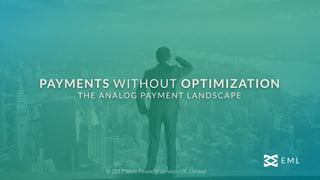 PAYMENTS WITHOUT OPTIMIZATION
THE ANALOG PAYMENT LANDSCAPE
© 2017 Store Financial Services UK, Limited
 