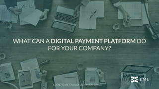 WHAT CAN A DIGITAL PAYMENT PLATFORM DO
FOR YOUR COMPANY?
© 2017 Store Financial Services UK, Limited
 