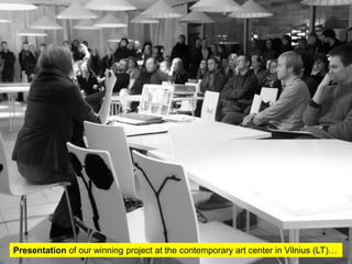 Presentation of our winning project at the contemporary art center in Vilnius (LT)…
 