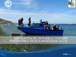 EDIFICACIÓN DE UN PUEBLO COSTERO
SUSTENTABLE EN ISLA MAGDALENA, B.C.S.
 