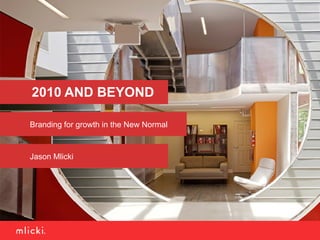 2010 AND BEYOND

Branding for growth in the New Normal


Jason Mlicki
 