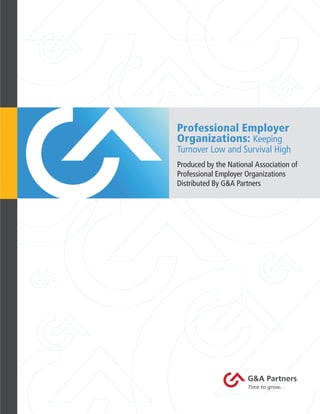 1 (888) 909-7920 www.gnapartners.com/get-started
Professional Employer
Organizations: Keeping
Turnover Low and Survival High
Produced by the National Association of
Professional Employer Organizations
Distributed By G&A Partners
 