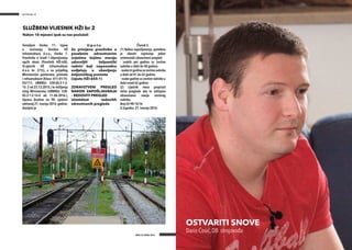 NA PERONU NA PERONU
BROJ 53 LIPANJ 2016.BROJ 53 LIPANJ 2016.
6 7
Temeljem članka 11. Izjave
o osnivanju Društva HŽ
Infrastruktura d.o.o., članka 7.
Pravilnika o izradi i objavljivanju
općih akata (Pravilnik HŽI-650,
Sl.vjesnik HŽ Infrastrukture
d.o.o. br. 3/15), a na prijedlog
Ministarstva pomorstva, prometa
i infrastrukture (Klasa: 011-01/15-
03/111; URBROJ: 530-05-2-1-2-
15- 2 od 23.12.2015.) te mišljenja
istog Ministarstva (URBROJ: 530-
05-2-1-2-16-4 od 11.04.2016.),
Uprava Društva na 98. sjednici
održanoj 21. travnja 2016. godine,
donijela je
U p u t u
Za primjenu pravilnika o
posebnim zdravstvenim
uvjetima kojima moraju
udovoljiti željeznički
radnici koji neposredno
sudjeluju u obavljanju
željezničkog prometa
(Uputa HŽI-655-1)
ZDRAVSTVENI PREGLED
NAKON ZAPOŠLJAVANJA
– REDOVITI PREGLED
Učestalost redovitih
zdravstvenih pregleda
Članak 5.
(1) Nakon zapošljavanja, potrebno
je obaviti najmanje jedan
sistematski zdravstveni pregled:
- svakih pet godina za izvršne
radnike u dobi do 40 godina,
-svaketrigodinezaizvršneradnike
u dobi od 41 do 62 godine,
- svake godine za izvršne radnike u
dobi iznad 62 godine.
(2) Liječnik mora propisati
češće preglede ako to zahtijeva
zdravstveno stanje izvršnog
radnika.
Broj:UI-98-14/16
U Zagrebu, 21. travnja 2016.	
SLUŽBENI VIJESNIK HŽI br 2
Nakon 18 mjeseci ipak su nas poslušali
OSTVARITI SNOVE
Dario Ćosić, DB strojovođa
 