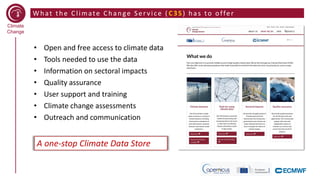 Climate
Change
What the Climate Change Service ( C3S) has to offer
• Open and free access to climate data
• Tools needed t...