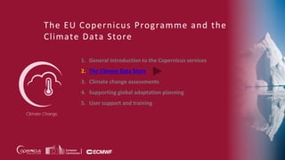 Climate
Change
Climate Change
The EU Copernicus Programme and the
Climate Data Store
1. General introduction to the Copern...