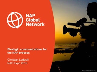 Photo : Flickr/Birdyartworks
Strategic communications for
the NAP process
Christian Ledwell
NAP Expo 2019
 
