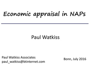 Economic appraisal in NAPs
Paul Watkiss
Bonn, July 2016Paul Watkiss Associates
paul_watkiss@btinternet.com
 