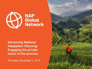 Advancing National
Adaptation Planning:
Engaging the private
sector in the process
Thursday, November 7, 2019
 