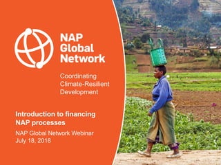 Coordinating
Climate-Resilient
Development
Introduction to financing
NAP processes
NAP Global Network Webinar
July 18, 2018
 