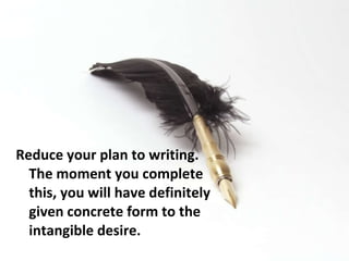 <ul><li>Reduce your plan to writing. The moment you complete this, you will have definitely given concrete form to the int...