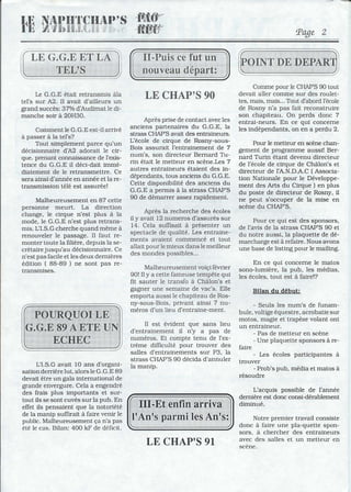 IJ~
fl~
Le G.G.E était retransmis âla
tel's sur A2. Il avait d'ailleurs un
grand succès: 37% d'Audimat le di-
manche soir â 20H30.
Comment le G.G.E est-il arrivé
â passer â la tel's?
Tout simplement parce qu'un
décisionnaire d'A2 adorait le cir-
que. prenant connaissance de l'exi~­
tence du G.G.E il déci-dait imme-
diatement de le retransmettre. Ce
sera ainsi d'année en année et la re-
transmission télé est assurée!
Malheureusement en 87 cette
personne meurt. La direc~ion
change, le cirque n'est plus a la
mode, le G.G.E n'est plus retrans-
mis. L'LS.G cherche quand même â
renouveler le passage. Il faut re-
monter toute la filière, depuis la se-
crètaire jusqu'au décisionnaire. Ce
n'est pas facile et les deux dernières
édition ( 88-89 ) ne sont pas re-
transmises.
L'LS.G avait 10 ans d'organi-
sationderrière lui, alors le G.G.E 89
devait être un gala international de
grande envergure. Cela a engendré
des frais plus importants et sur-
tout ils se sont cuvés sur la pub. En
effet ils pensaient que la notoriété
de la manip suffirait â faire venir le
public. Malheureusement ça n',a .p~s
été le cas. Bilan: 400 kF de defIclt.
··fl)t(~:::···
"fti~ff''''
LE CHAP'S 90
Après prise de contact avec les
anciens partenaires du G.G.E, la
strass CHAP'S avait des entraineurs.
L'école de cirque de Rosny-sous-
Bois assurait l'entrainement de 7
num's, son directeur Bernard Tu-
rin était le metteur en scène.Les 7
autres entraineurs étaient des in-
dépendants, tous anciens du G.G.E.
Cette disponibilité des anciens du
G.G.E a permis â la strass CHAP'S
90 de démarrer assez rapidement.
Après la recherche des écoles
il y avait 12 numeros d'assurés sur
14. Cela suffisait â présenter un
spectacle de qualité. Les ~ntraine­
ments avaient commence et tout
allait pour le mieux dans le meilleur
des mondes possibles...
Malheureusementvoiçi février
90! Il Ya cette fameuse tempête qui
fit sauter le transfo â Châlon's et
gagner une semaine de vac's. Elle
emporta aussi le chapiteau de Ros-
ny-sous-Bois, privant ainsi 7 nu-
méros d'un lieu d'entraine-ment.
Il est évident que sans lieu
d'entrainement il n'y a pas de
numéros. Et compte tenu de l'ex-
trème difficulté pour trouver des
salles d'entrainements sur P3, la
strass CHAP'S 90 décida d'annuler
la manip.
LE CHAP'S 91
Page 2
Comme pour le CHAP'S 90 tout
devait aller comme sur des roulet-
tes, mais, mais... Tout d'abord l'école
de Rosny n'a pas fait reconstruire
son chapiteau. On perds donc 7
entrai-neurs. En ce qui concerne
les indépendants, on en a perdu 2.
Pour le metteur en scène chan-
gement de programme aussi! Ber-
nard Turin étant devenu directeur
de l'école de cirque de Châlon's et
directeur de rA.N.D.A.C ( Associa-
tion Nationale pour le Développe-
ment des Arts du Cirque) en plus
du poste de directeur de Rosny, il
ne peut s'occuper de la mise en
scène du CHAP'S.
Pour ce qui est des sponsors,
de l'avis de la strass CHAP'S 90 et
du notre aussi, la plaquette de dé-
marcharge est â refaire. Nous avons
une base de listing pour le mailing.
En ce qui concerne le matos
sono-lumière, la pub, les médias,
les écoles, tout est â faire!?
Bilan du début:
- Seuls les num's de funam-
bule, voltige équestre, acrobatie sur
motos, magie et trapèze volant ont
un entraineur.
- Pas de metteur en scène
- Une plaquette sponsors â re-
faire
- Les écoles participantes â
trouver
- Prob's pub, média et matos â
résoudre
L'acquis possible de l'année
dernière est donc consi-dérablement
diminué.
Notre premier travail consiste
donc â faire une pla-quette spon-
sors. à chercher des entraineurs
avec des salles et un metteur en
scène.
 