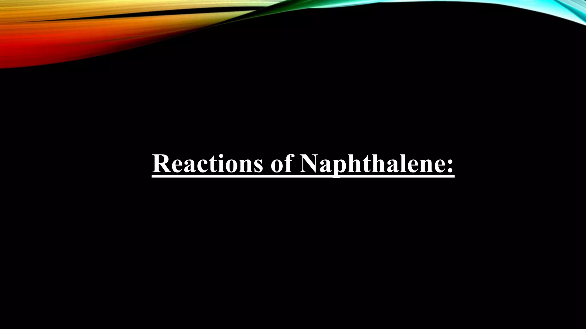Reactions of Naphthalene:
 