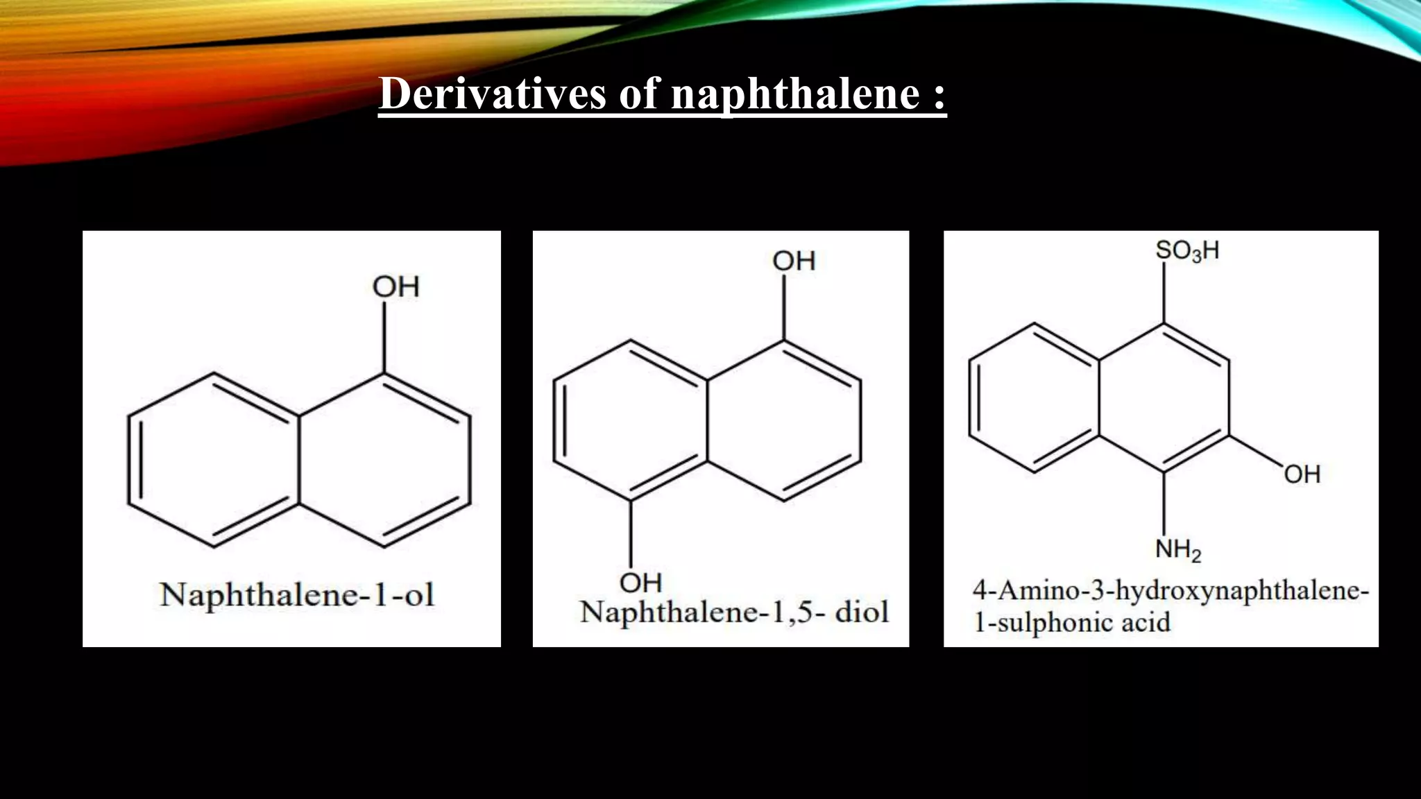 Derivatives of naphthalene :
 
