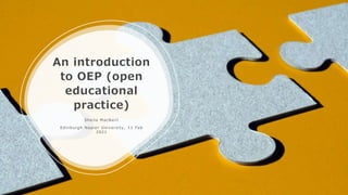 An introduction
to OEP (open
educational
practice)
Sheila MacNeill
Edinbu r g h Napier University , 11 Feb
2021
 