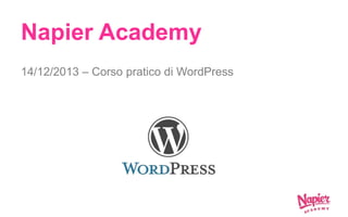 Napier Academy
14/12/2013 – Corso pratico di WordPress

 