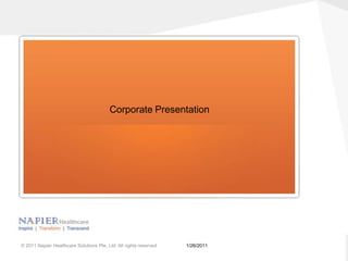 Corporate Presentation 1/26/2011 © 2011 Napier Healthcare Solutions Pte, Ltd. All rights reserved 