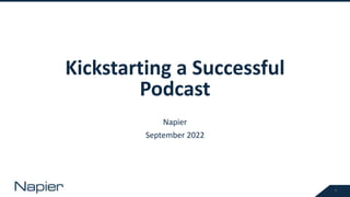 1
Kickstarting a Successful
Podcast
Napier
September 2022
 