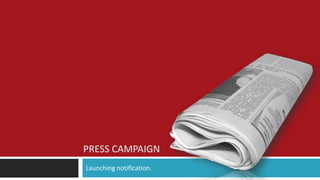 PRESS CAMPAIGN
Launching notification.
 