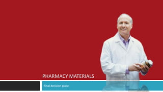 PHARMACY MATERIALS
Final decision place.
 