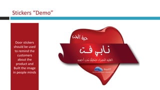 Stickers “Demo”



  Door stickers
 should be used
  to remind the
    customers
    about the
   product and
 Built the image
in people minds
 