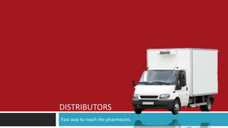 DISTRIBUTORS
Fast way to reach the pharmacies.
 