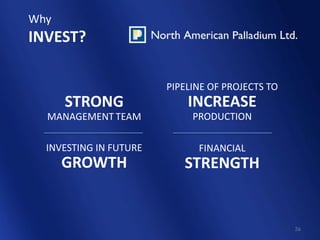 Why
INVEST?

                        PIPELINE OF PROJECTS TO
      STRONG                INCREASE
  MANAGEMENT TEAM            PRODUCTION

  INVESTING IN FUTURE         FINANCIAL
      GROWTH               STRENGTH


                                                  36
 