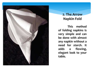 1. Lay the napkin face
down in front of you.
2. Fold the napkin in half
and orient the open end
towards you.
3. Fold the f...