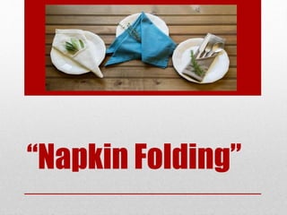 “Napkin Folding”
 