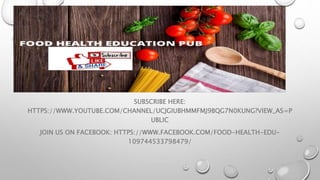 SUBSCRIBE HERE:
HTTPS://WWW.YOUTUBE.COM/CHANNEL/UCJGIUBHMMFMJ9BQG7N0KUNG?VIEW_AS=P
UBLIC
JOIN US ON FACEBOOK: HTTPS://WWW.FACEBOOK.COM/FOOD-HEALTH-EDU-
109744533798479/
 