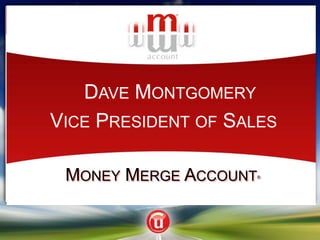 Dave Montgomery Vice President of Sales	  Money Merge Account® 