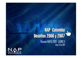 NAP Colombia
Desafíos 2006 y 2007