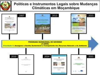 2015
PROGRAMA QUINQUENAL DO GOVERNO
(5 ANOS)
Prioridade V: Assegurar a Gestão Sustentável e Transparente dos Recursos Naturais e do Ambiente
2007
2015
2015
2014
2013
2010
 