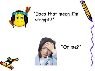 “ Does that mean I’m exempt?” “ Or me?” 