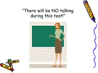 “ There will be NO talking during this test!” 