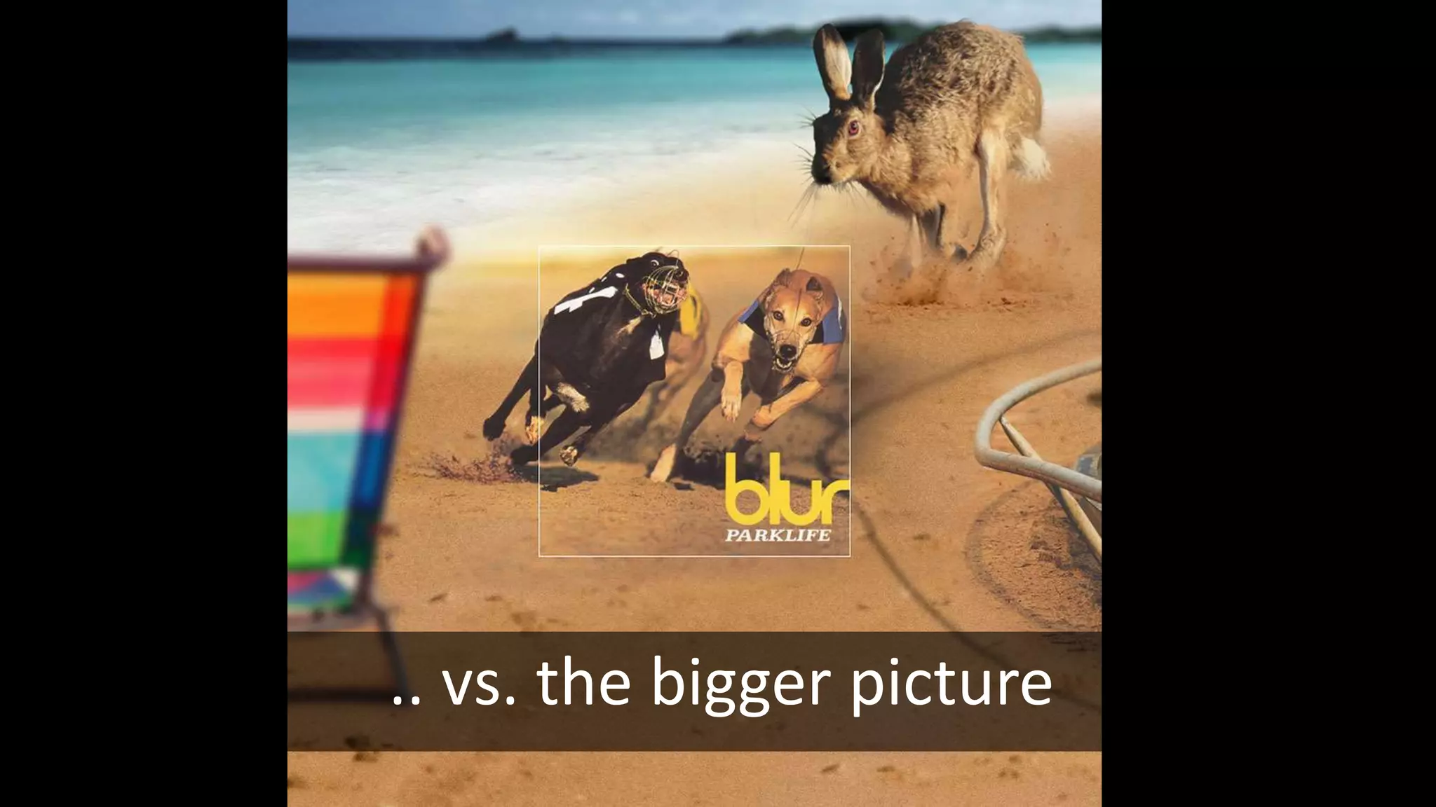 .. vs. the bigger picture
 