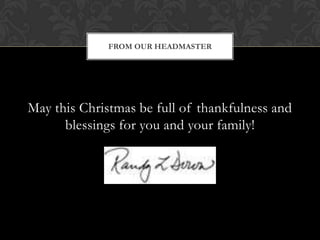 FROM OUR HEADMASTER

May this Christmas be full of thankfulness and
blessings for you and your family!

 