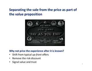 Separating the sale from the price as part of
the value proposition
Why not price the experience after it is known?
• Shif...