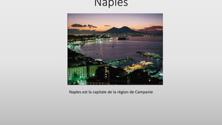 Naples
Naples est la capitale de la règion de Campanie
 