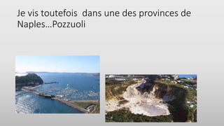 Je vis toutefois dans une des provinces de
Naples…Pozzuoli
 