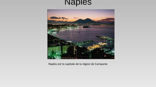 Naples
Naples est la capitale de la règion de Campanie
 