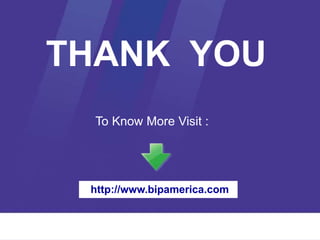 THANK YOU
To Know More Visit :
http://www.bipamerica.com