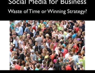 Social Media for Business
Waste of Time or Winning Strategy?   
 