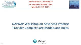 38th National Conference
on Pediatric Health Care
March 16-19, 2017
©2017
NAPNAP Workshop on Advanced Practice
Provider Complex Care Models and Roles
 
