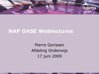 NAP OASE Weblectures Pierre Gorissen Afdeling Onderwijs 17 juni 2009 