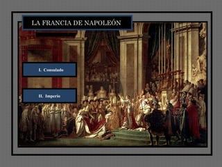 LA FRANCIA DE NAPOLEÓN




 I. Consulado




 II. Imperio
 